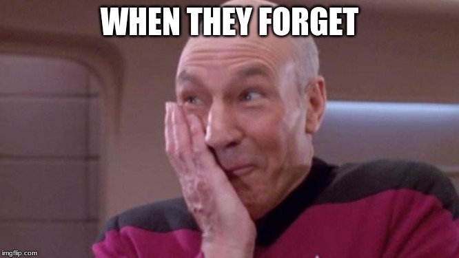 picard oops | WHEN THEY FORGET | image tagged in picard oops | made w/ Imgflip meme maker