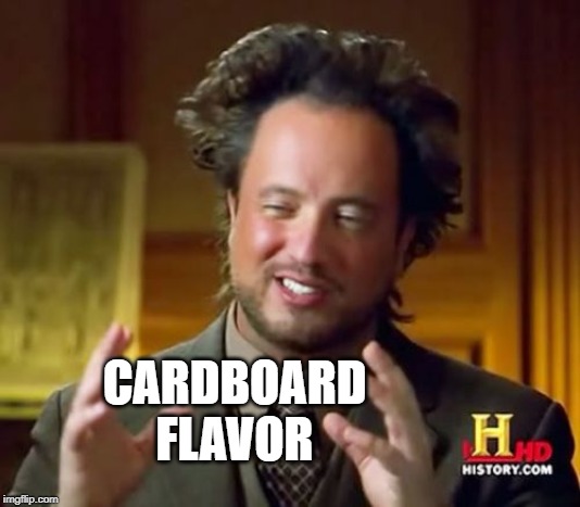 Ancient Aliens Meme | CARDBOARD FLAVOR | image tagged in memes,ancient aliens | made w/ Imgflip meme maker