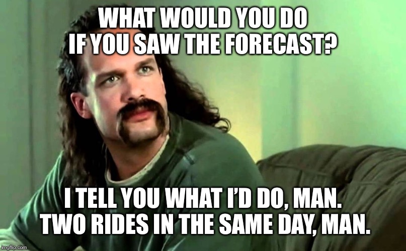 Lawrence Office Space | WHAT WOULD YOU DO IF YOU SAW THE FORECAST? I TELL YOU WHAT I’D DO, MAN.  TWO RIDES IN THE SAME DAY, MAN. | image tagged in lawrence office space | made w/ Imgflip meme maker