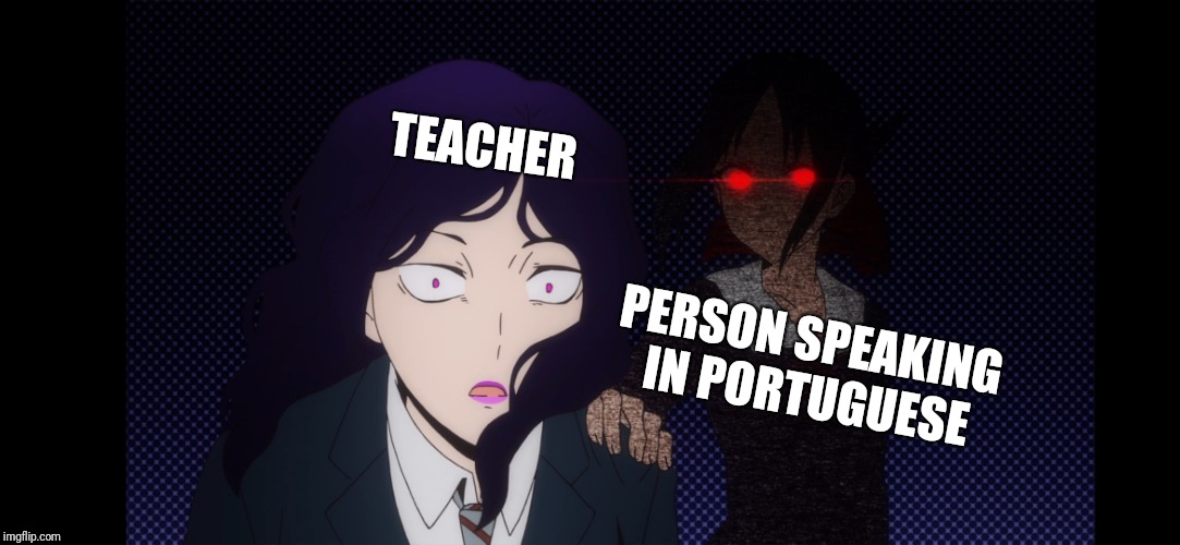 Kaguya | TEACHER; PERSON SPEAKING 
IN PORTUGUESE | image tagged in kaguya | made w/ Imgflip meme maker
