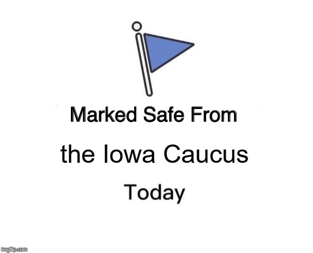 Marked Safe From | the Iowa Caucus | image tagged in memes,marked safe from | made w/ Imgflip meme maker