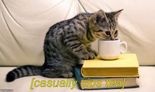 [casually sips tea] | made w/ Imgflip meme maker