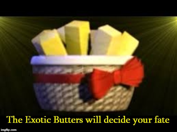 EXOTIC BUTTERS | The Exotic Butters will decide your fate | image tagged in exotic butters | made w/ Imgflip meme maker