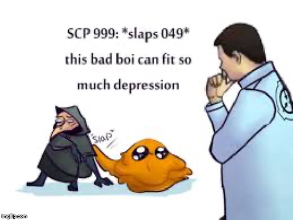 999 | image tagged in scp,scp meme,depression,funny,cute,slime | made w/ Imgflip meme maker