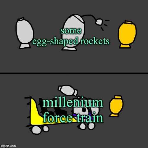 some egg-shaped rockets; millenium force train | image tagged in eggrockets millenium smash | made w/ Imgflip meme maker
