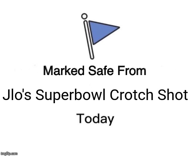 Marked Safe From | Jlo's Superbowl Crotch Shot | image tagged in memes,marked safe from | made w/ Imgflip meme maker