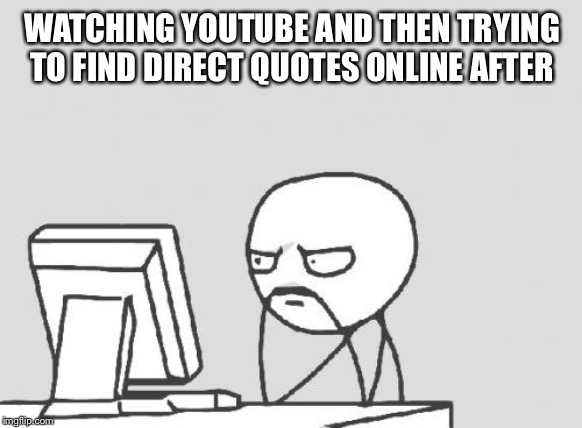 Some memes need that extra nail | WATCHING YOUTUBE AND THEN TRYING TO FIND DIRECT QUOTES ONLINE AFTER | image tagged in memes,computer guy | made w/ Imgflip meme maker