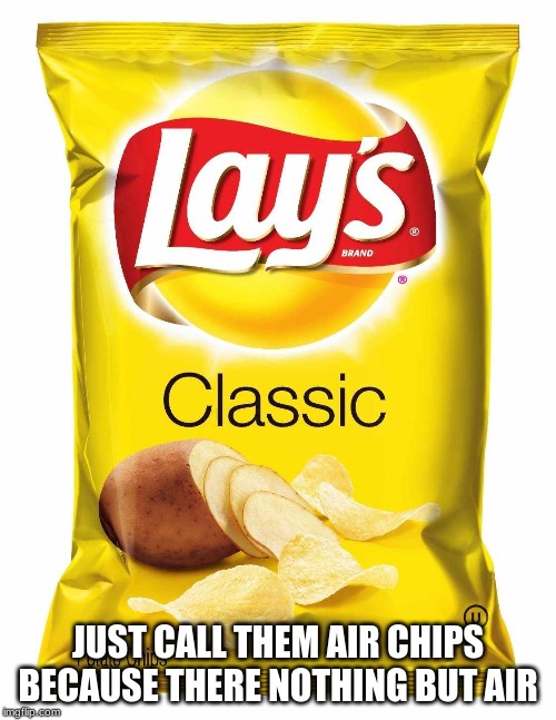 Lays chips  | JUST CALL THEM AIR CHIPS BECAUSE THERE NOTHING BUT AIR | image tagged in lays chips | made w/ Imgflip meme maker