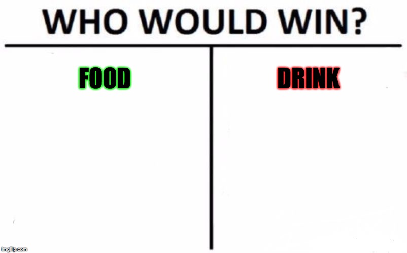 Who Would Win? | FOOD; DRINK | image tagged in memes,who would win | made w/ Imgflip meme maker