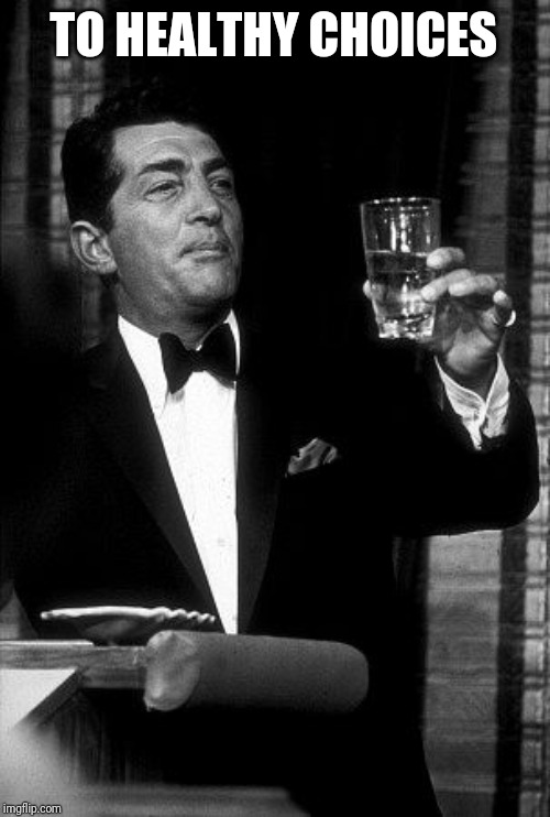 Dean Martin Cheers | TO HEALTHY CHOICES | image tagged in dean martin cheers | made w/ Imgflip meme maker