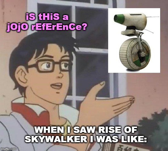 dio is in star wars | iS tHiS a jOjO rEfErEnCe? WHEN I SAW RISE OF SKYWALKER I WAS LIKE: | image tagged in memes,is this a pigeon,jojo,jojo's bizarre adventure,star wars,the rise of skywalker | made w/ Imgflip meme maker
