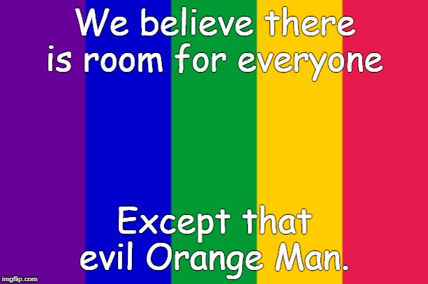 Rainbow (almost) Flag | We believe there is room for everyone; Except that evil Orange Man. | image tagged in orange man bad | made w/ Imgflip meme maker