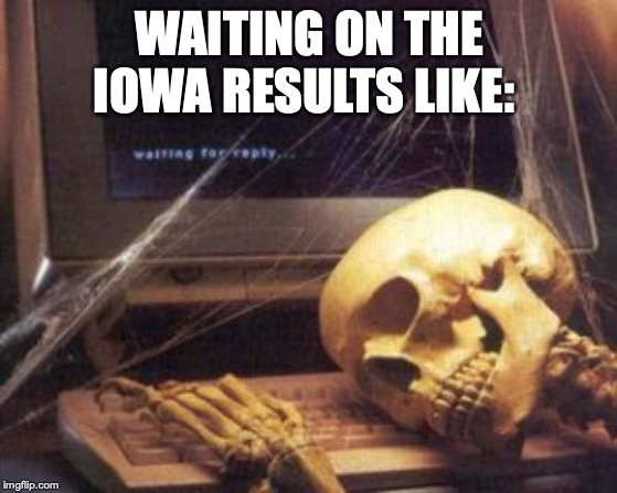 skeleton computer | WAITING ON THE IOWA RESULTS LIKE: | image tagged in skeleton computer | made w/ Imgflip meme maker