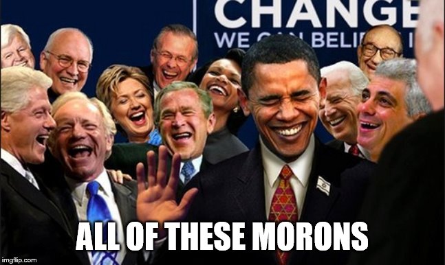 Politicians Laughing | ALL OF THESE MORONS | image tagged in politicians laughing | made w/ Imgflip meme maker