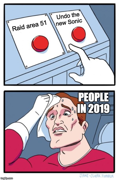 Two Buttons | Undo the new Sonic; Raid area 51; PEOPLE IN 2019 | image tagged in memes,two buttons | made w/ Imgflip meme maker