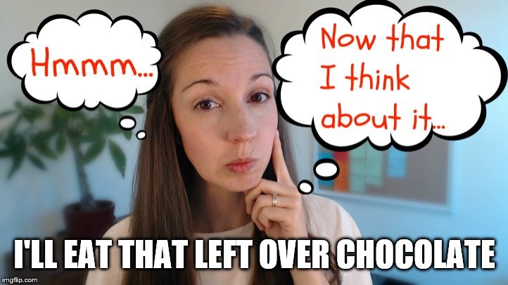 thinking | I'LL EAT THAT LEFT OVER CHOCOLATE | image tagged in thinking | made w/ Imgflip meme maker