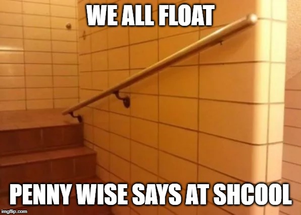 Class Clown Exposed | WE ALL FLOAT; PENNY WISE SAYS AT SHCOOL | image tagged in you had one job,task failed successfully | made w/ Imgflip meme maker