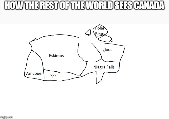 HOW THE REST OF THE WORLD SEES CANADA | image tagged in canada,canadians | made w/ Imgflip meme maker