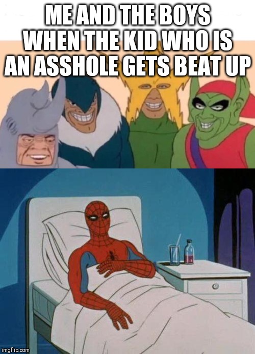 ME AND THE BOYS WHEN THE KID WHO IS AN ASSHOLE GETS BEAT UP | image tagged in memes,spiderman hospital,me and the boys | made w/ Imgflip meme maker