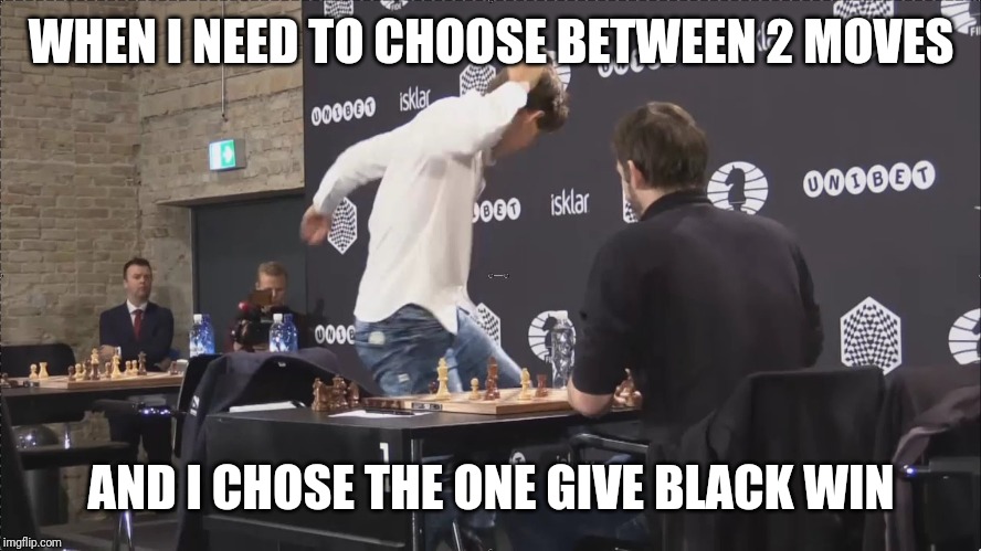Magnus Carlsen Rage | WHEN I NEED TO CHOOSE BETWEEN 2 MOVES; AND I CHOSE THE ONE GIVE BLACK WIN | image tagged in magnus carlsen rage | made w/ Imgflip meme maker
