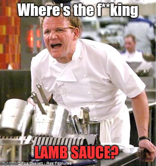 Chef Gordon Ramsay Meme | Where's the f**king; LAMB SAUCE? | image tagged in memes,chef gordon ramsay | made w/ Imgflip meme maker