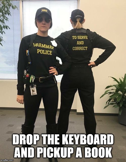 grammar police |  DROP THE KEYBOARD AND PICKUP A BOOK | image tagged in grammar police | made w/ Imgflip meme maker