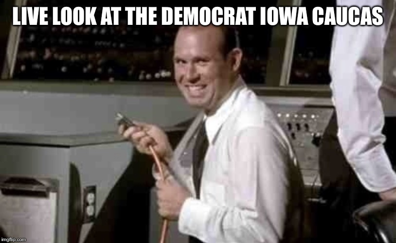 Live look at the Democrat Iowa Caucus | LIVE LOOK AT THE DEMOCRAT IOWA CAUCAS | image tagged in democrats,iowa,caucus | made w/ Imgflip meme maker