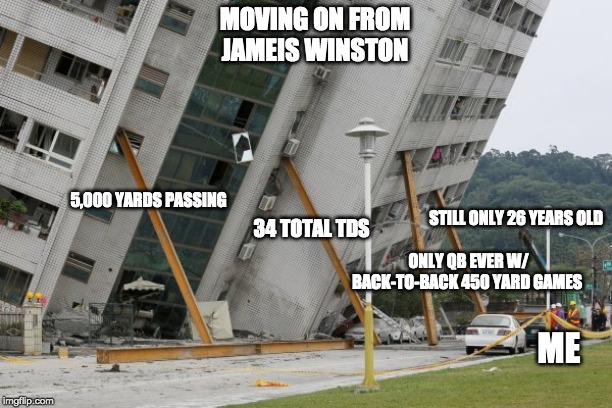 MOVING ON FROM JAMEIS WINSTON; 5,000 YARDS PASSING; STILL ONLY 26 YEARS OLD; 34 TOTAL TDS; ONLY QB EVER W/ BACK-TO-BACK 450 YARD GAMES; ME | made w/ Imgflip meme maker