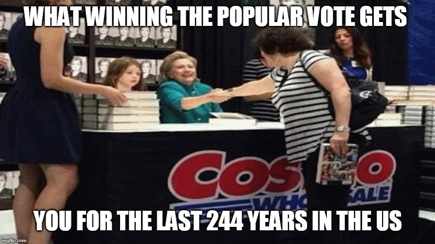 WHAT WINNING THE POPULAR VOTE GETS; YOU FOR THE LAST 244 YEARS IN THE US | made w/ Imgflip meme maker