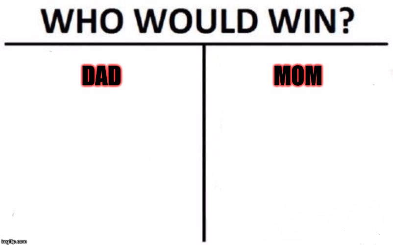 Who Would Win? | DAD; MOM | image tagged in memes,who would win | made w/ Imgflip meme maker