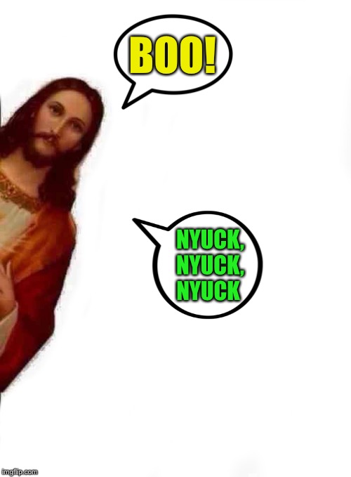 Jesus peeking | BOO! NYUCK, NYUCK, NYUCK | image tagged in jesus peeking | made w/ Imgflip meme maker
