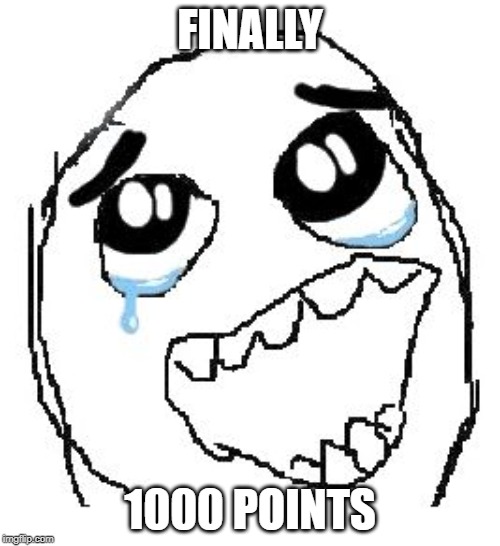 Happy Guy Rage Face Meme | FINALLY; 1000 POINTS | image tagged in memes,happy guy rage face | made w/ Imgflip meme maker