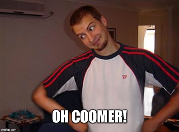 Oh You | OH COOMER! | image tagged in oh you | made w/ Imgflip meme maker