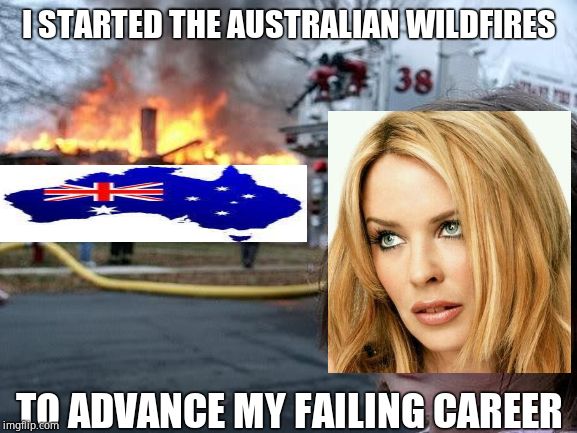 "Come have some koala on the barbie!" | I STARTED THE AUSTRALIAN WILDFIRES; TO ADVANCE MY FAILING CAREER | image tagged in fire girl,wildfire hoax,kylie did it,it's like the fire that would burn your crotch if you slept with kylie,but won't go away li | made w/ Imgflip meme maker