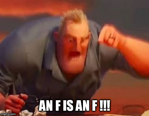 Mr incredible mad | AN F IS AN F !!! | image tagged in mr incredible mad | made w/ Imgflip meme maker
