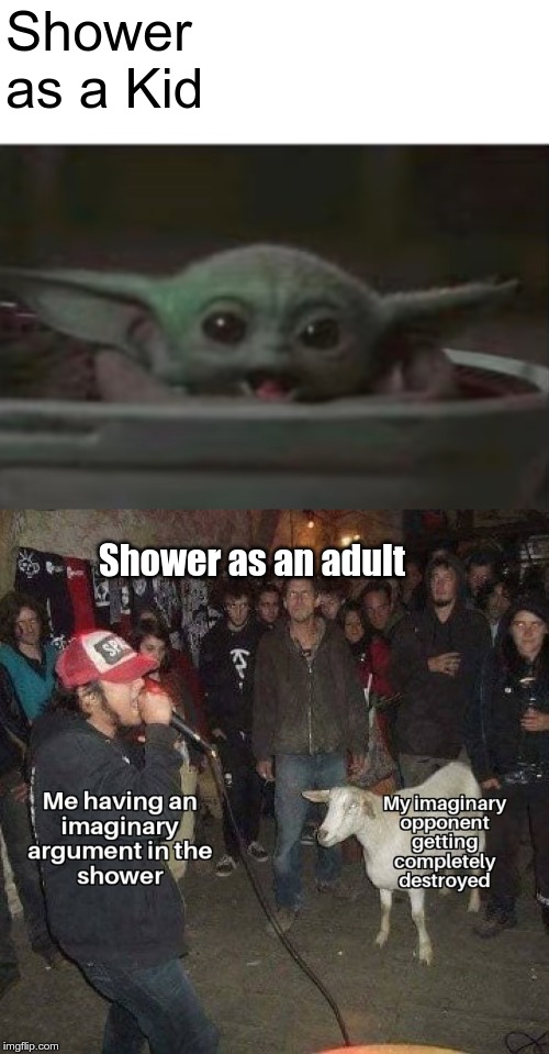 Shower as a Kid vs Adult (Below image is a repost) | Shower as a Kid; Shower as an adult | image tagged in baby yoda smiling,shower,shower thoughts,baby yoda,argument,arguing | made w/ Imgflip meme maker