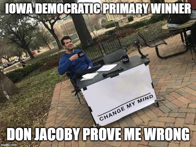 Prove me wrong | IOWA DEMOCRATIC PRIMARY WINNER; DON JACOBY PROVE ME WRONG | image tagged in prove me wrong | made w/ Imgflip meme maker