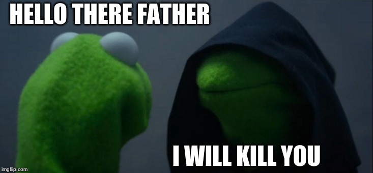 Evil Kermit | HELLO THERE FATHER; I WILL KILL YOU | image tagged in memes,evil kermit | made w/ Imgflip meme maker