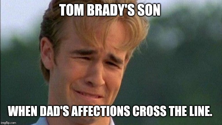 james van der beek crying | TOM BRADY'S SON; WHEN DAD'S AFFECTIONS CROSS THE LINE. | image tagged in james van der beek crying | made w/ Imgflip meme maker