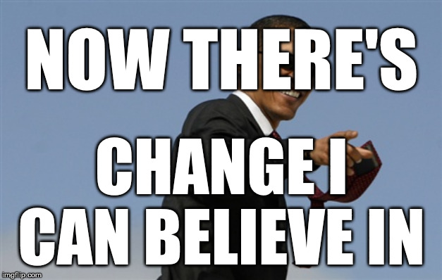 Cool Obama Meme | NOW THERE'S CHANGE I CAN BELIEVE IN | image tagged in memes,cool obama | made w/ Imgflip meme maker