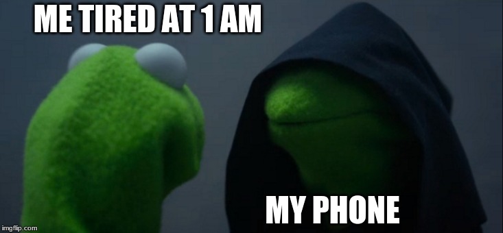 Evil Kermit Meme | ME TIRED AT 1 AM; MY PHONE | image tagged in memes,evil kermit | made w/ Imgflip meme maker