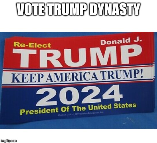 VOTE TRUMP DYNASTY | made w/ Imgflip meme maker