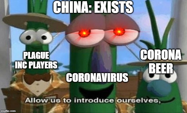 Allow Us to Introduce Ourselves | CHINA: EXISTS; PLAGUE INC PLAYERS; CORONA BEER; CORONAVIRUS | image tagged in allow us to introduce ourselves | made w/ Imgflip meme maker