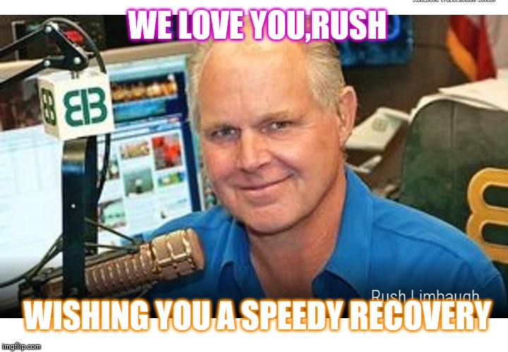 Let's keep Rush Limbaugh in our thoughts and prayers.  Get well soon friend | WE LOVE YOU,RUSH; WISHING YOU A SPEEDY RECOVERY | image tagged in rush limbaugh,conservative | made w/ Imgflip meme maker
