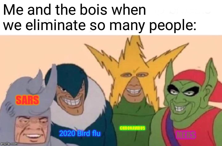 Me And The Boys | Me and the bois when we eliminate so many people:; SARS; 2020 Bird flu; CHRONAVIRUS; MERS | image tagged in memes,me and the boys | made w/ Imgflip meme maker