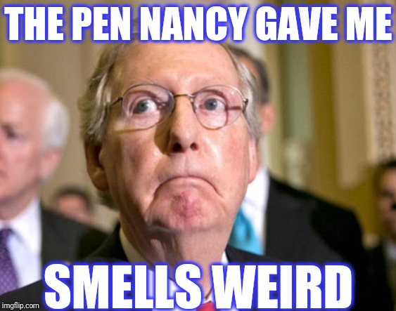 mitch mcconnell | THE PEN NANCY GAVE ME SMELLS WEIRD | image tagged in mitch mcconnell | made w/ Imgflip meme maker