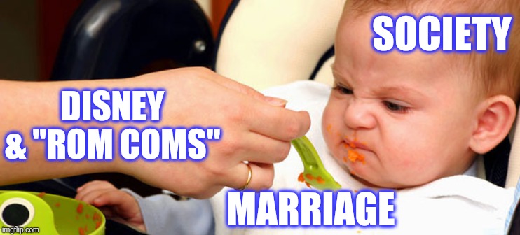 Baby Food | MARRIAGE DISNEY & "ROM COMS" SOCIETY | image tagged in baby food | made w/ Imgflip meme maker