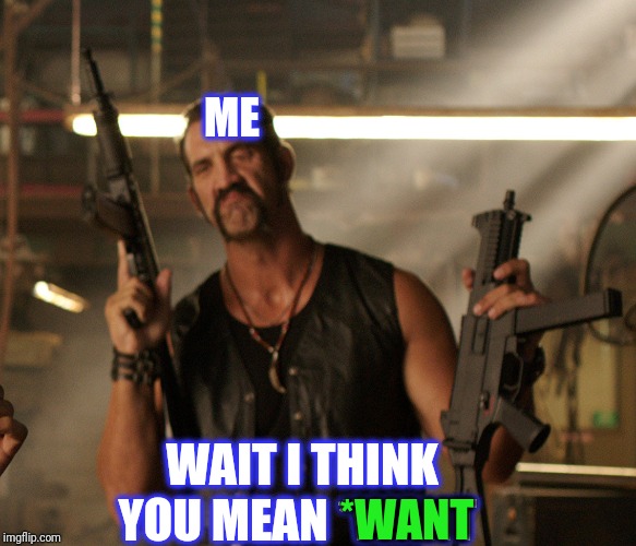 ME WAIT I THINK YOU MEAN *WANT *WANT | made w/ Imgflip meme maker
