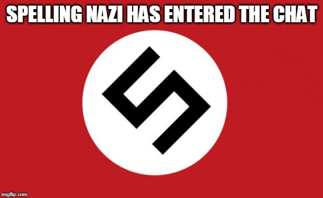 Spelling Nazi | SPELLING NAZI HAS ENTERED THE CHAT | image tagged in spelling nazi | made w/ Imgflip meme maker