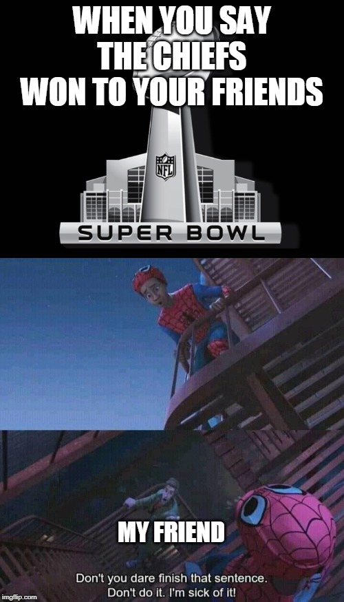 WHEN YOU SAY THE CHIEFS WON TO YOUR FRIENDS; MY FRIEND | image tagged in super bowl deal,spiderman | made w/ Imgflip meme maker